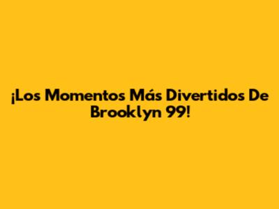 ¡Los Momentos Más Divertidos De Brooklyn 99!