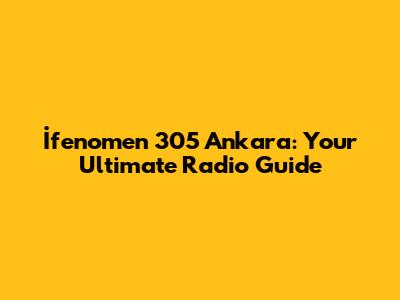 İfenomen 305 Ankara: Your Ultimate Radio Guide