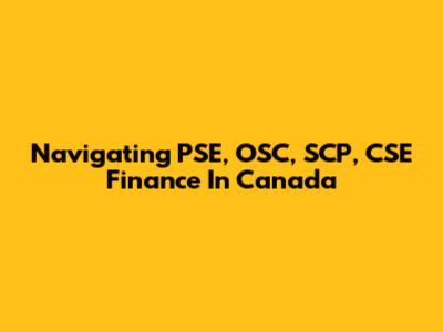  Navigating PSE, OSC, SCP, CSE Finance In Canada