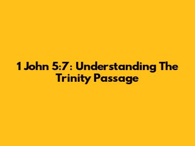 1 John 5:7: Understanding The Trinity Passage