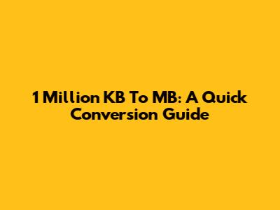 1 Million KB To MB: A Quick Conversion Guide