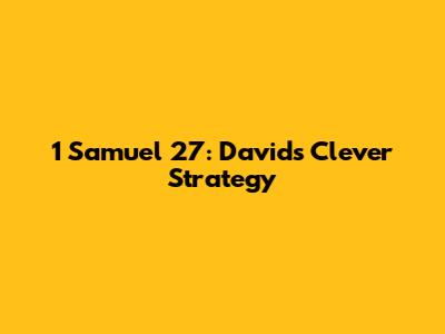 1 Samuel 27: David's Clever Strategy