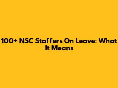100+ NSC Staffers On Leave: What It Means