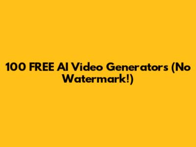 100 FREE AI Video Generators (No Watermark!)