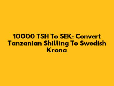 10000 TSH To SEK: Convert Tanzanian Shilling To Swedish Krona