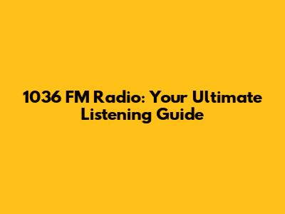 1036 FM Radio: Your Ultimate Listening Guide