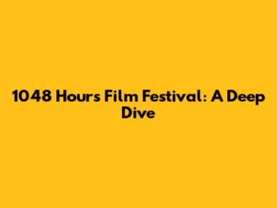 1048 Hours Film Festival: A Deep Dive