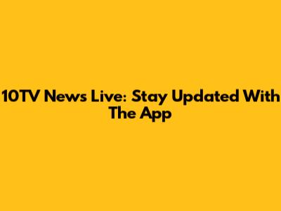 10TV News Live: Stay Updated With The App