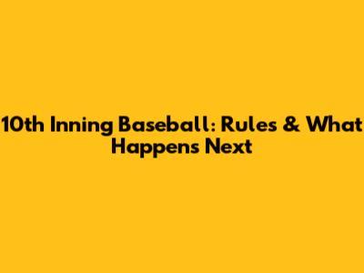 10th Inning Baseball: Rules & What Happens Next