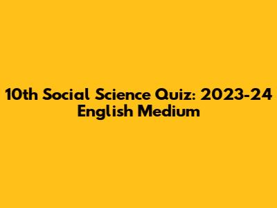 10th Social Science Quiz: 2023-24 English Medium