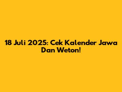 18 Juli 2025: Cek Kalender Jawa Dan Weton!