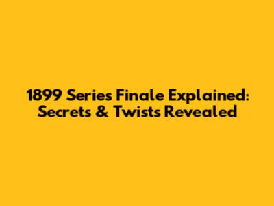 1899 Series Finale Explained: Secrets & Twists Revealed