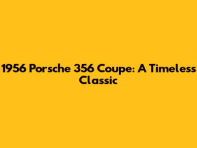 1956 Porsche 356 Coupe: A Timeless Classic