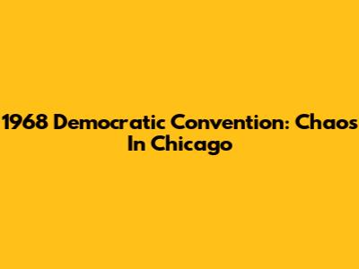 1968 Democratic Convention: Chaos In Chicago