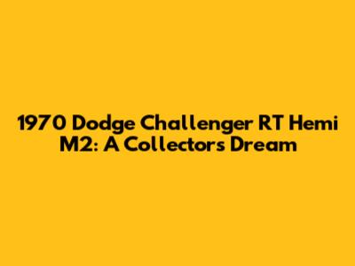 1970 Dodge Challenger RT Hemi M2: A Collector's Dream