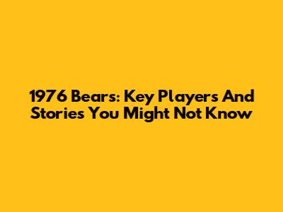 1976 Bears: Key Players And Stories You Might Not Know