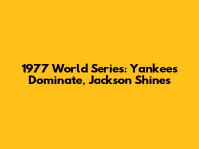 1977 World Series: Yankees Dominate, Jackson Shines