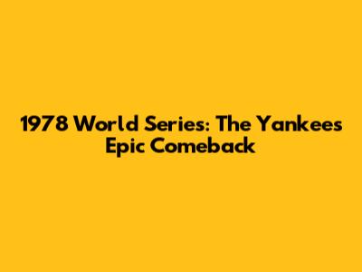 1978 World Series: The Yankees' Epic Comeback