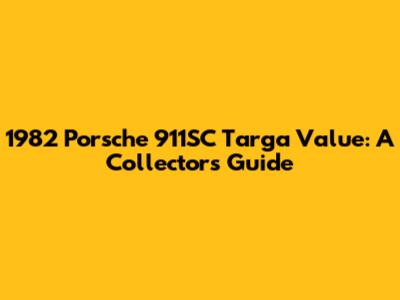 1982 Porsche 911SC Targa Value: A Collector's Guide