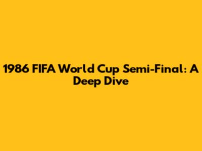 1986 FIFA World Cup Semi-Final: A Deep Dive