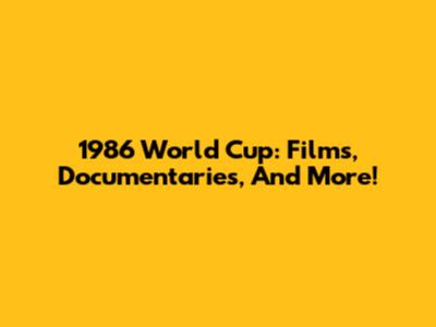 1986 World Cup: Films, Documentaries, And More!