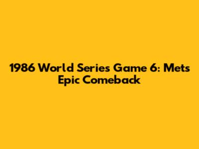1986 World Series Game 6: Mets' Epic Comeback