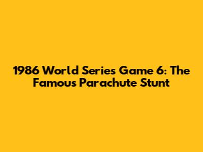 1986 World Series Game 6: The Famous Parachute Stunt