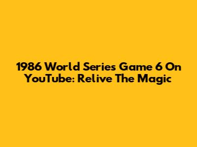 1986 World Series Game 6 On YouTube: Relive The Magic
