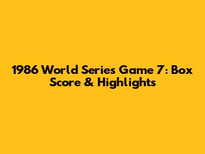 1986 World Series Game 7: Box Score & Highlights