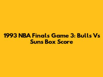 1993 NBA Finals Game 3: Bulls Vs Suns Box Score