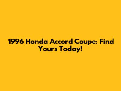 1996 Honda Accord Coupe: Find Yours Today!