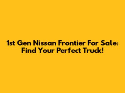 1st Gen Nissan Frontier For Sale: Find Your Perfect Truck!