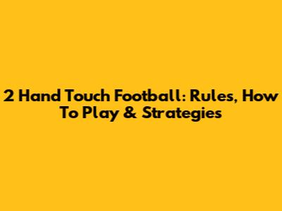 2 Hand Touch Football: Rules, How To Play & Strategies