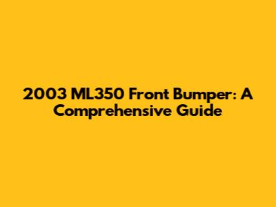 2003 ML350 Front Bumper: A Comprehensive Guide