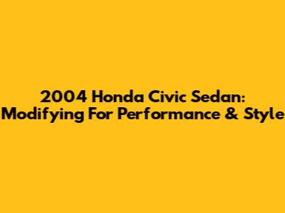 2004 Honda Civic Sedan: Modifying For Performance & Style