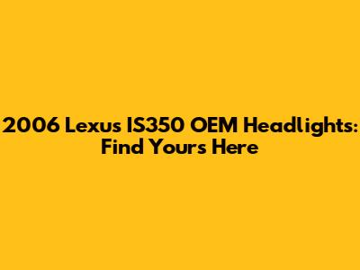 2006 Lexus IS350 OEM Headlights: Find Yours Here