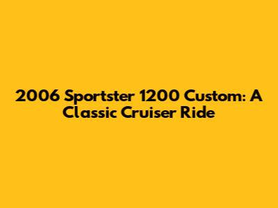 2006 Sportster 1200 Custom: A Classic Cruiser Ride