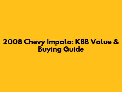 2008 Chevy Impala: KBB Value & Buying Guide