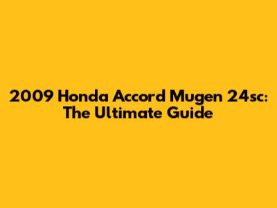 2009 Honda Accord Mugen 24sc: The Ultimate Guide