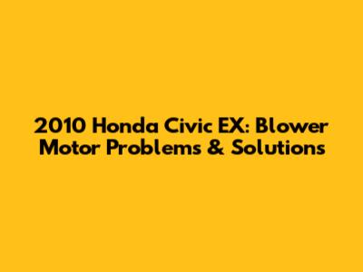2010 Honda Civic EX: Blower Motor Problems & Solutions
