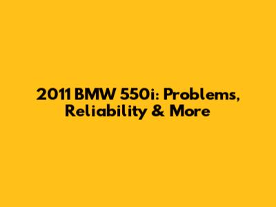 2011 BMW 550i: Problems, Reliability & More