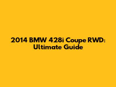 2014 BMW 428i Coupe RWD: Ultimate Guide