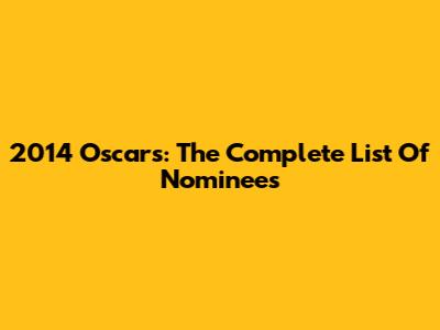 2014 Oscars: The Complete List Of Nominees