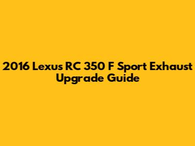 2016 Lexus RC 350 F Sport Exhaust Upgrade Guide