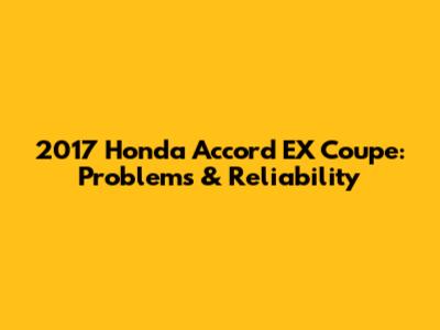 2017 Honda Accord EX Coupe: Problems & Reliability