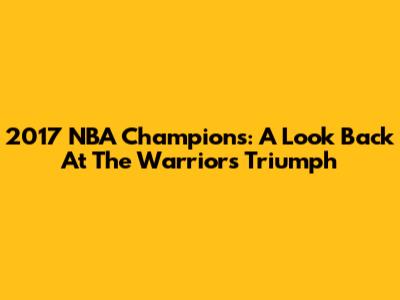 2017 NBA Champions: A Look Back At The Warriors' Triumph