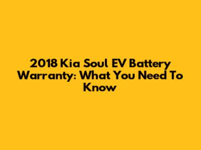 2018 Kia Soul EV Battery Warranty: What You Need To Know