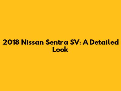 2018 Nissan Sentra SV: A Detailed Look