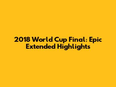 2018 World Cup Final: Epic Extended Highlights