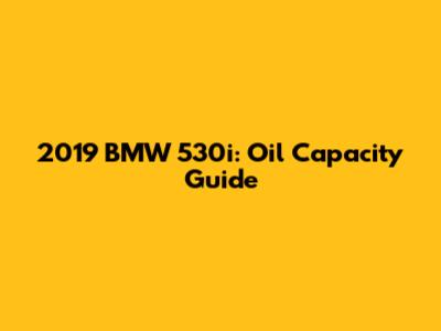 2019 BMW 530i: Oil Capacity Guide